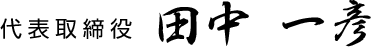 代表取締役 田中 一彦